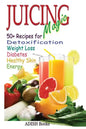 Juicing Magic: 50+ Recipes for Detoxification, Weight Loss, Healthy Smooth Skin, Diabetes, Gain Energy and De-Stress - Paperback