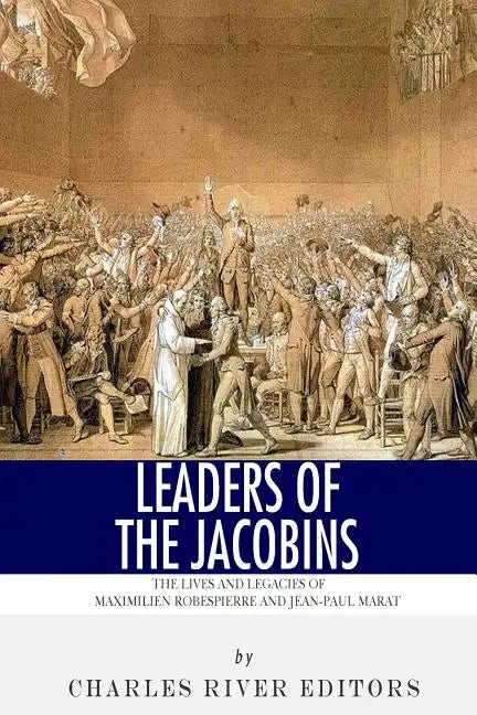 Leaders of the Jacobins: The Lives and Legacies of Maximilien Robespierre and Jean-Paul Marat - Paperback