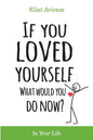 If You Loved Yourself, What Would You Do Now?: How to not hate yourself and feel better about yourself in your mind body and health, sex, money, food, - Paperback