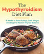The Hypothyroidism Diet Plan: 4 Weeks to Boost Energy, Lose Weight, and Begin to Restore Thyroid Balance - Paperback