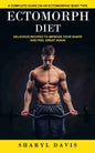 Ectomorph Diet: A Complete Guide on an Ectomorphic Body Type (Delicious Recipes to Improve Your Shape and Feel Great Again) - Paperback