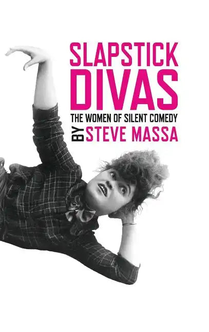 Slapstick Divas: The Women of Silent Comedy (hardback) - Hardcover