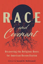 Race and Covenant: Recovering the Religious Roots for American Reconciliation - Paperback