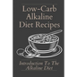 Low-Carb Alkaline Diet Recipes: Introduction To The Alkaline Diet: Healthy Alkaline Diet - Paperback