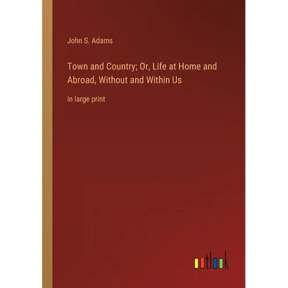 Town and Country; Or, Life at Home and Abroad, Without and Within Us: in large print - Paperback