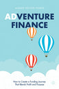 Adventure Finance: How to Create a Funding Journey That Blends Profit and Purpose - Hardcover
