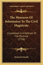 The Measures Of Submission To The Civil Magistrate: Considered In A Defense Of The Doctrine (1718) - Paperback