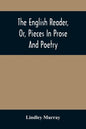 The English Reader, Or, Pieces In Prose And Poetry: Selected From The Best Writers: Designed To Assist Young Persons To Read With Propriety And Effect - Paperback