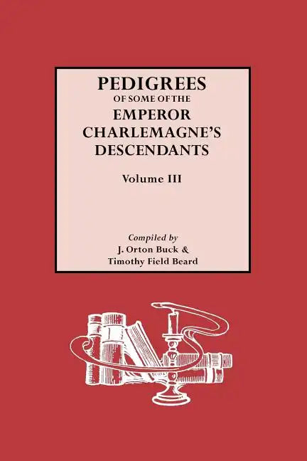 Pedigrees of Emperor Charlemagne's Descendants, Vol. III - Paperback
