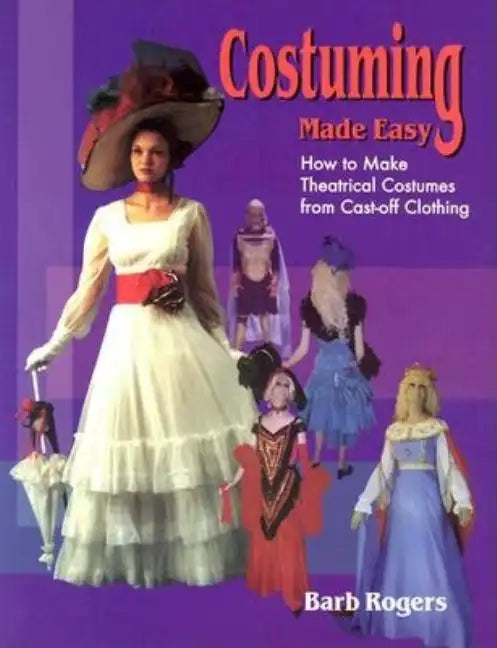 Costuming Made Easy: How to Make Theatrical Costumes from Cast-Off Clothing - Paperback