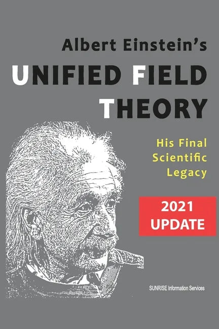 Albert Einstein's Unified Field Theory (International English / 2021 Update): His Final Scientific Legacy - Paperback