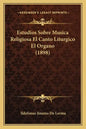 Estudios Sobre Musica Religiosa El Canto Liturgico El Organo (1898) - Paperback