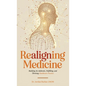 Realigning Medicine: Building an Authentic, Fulfilling, and Thriving Healthcare Practice - Hardcover