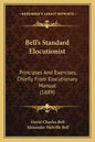 Bell's Standard Elocutionist: Principles And Exercises, Chiefly From Elocutionary Manual (1889) - Paperback