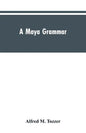 A Maya grammar: with bibliography and appraisement of the works noted - Paperback
