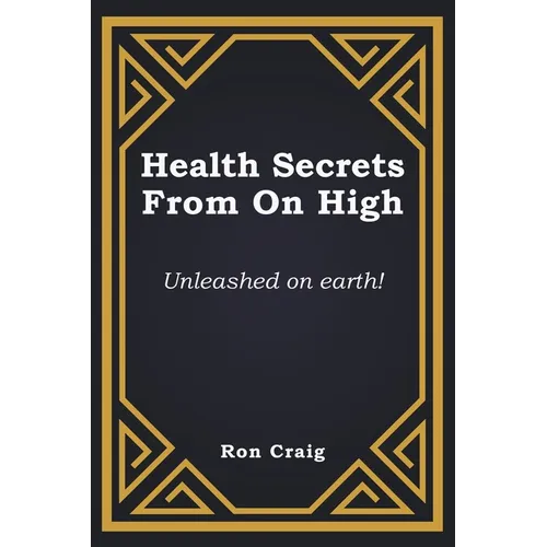 Health Secrets From On High: Unleashed on earth! - Paperback