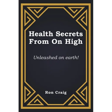 Health Secrets From On High: Unleashed on earth! - Paperback