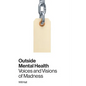 Outside Mental Health: Voices and Visions of Madness - Paperback