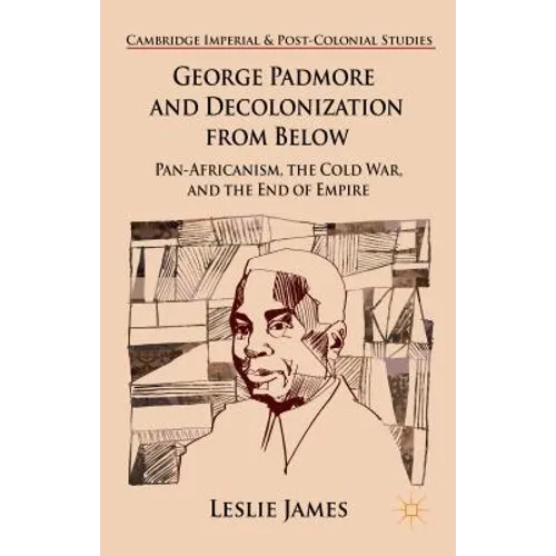 George Padmore and Decolonization from Below: Pan-Africanism, the Cold War, and the End of Empire - Hardcover