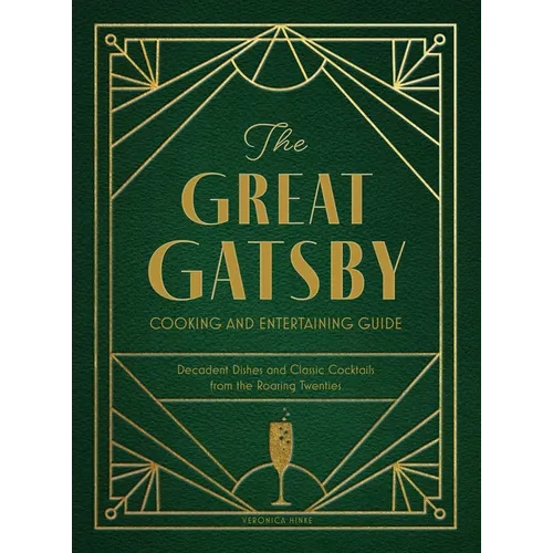 The Great Gatsby Cooking and Entertaining Guide: Decadent Dishes and Classic Cocktails from the Roaring Twenties - Hardcover