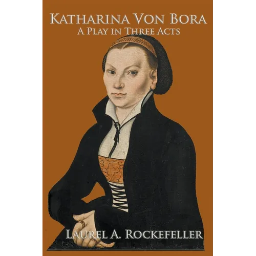 Katharina von Bora: A Play in Three Acts - Paperback