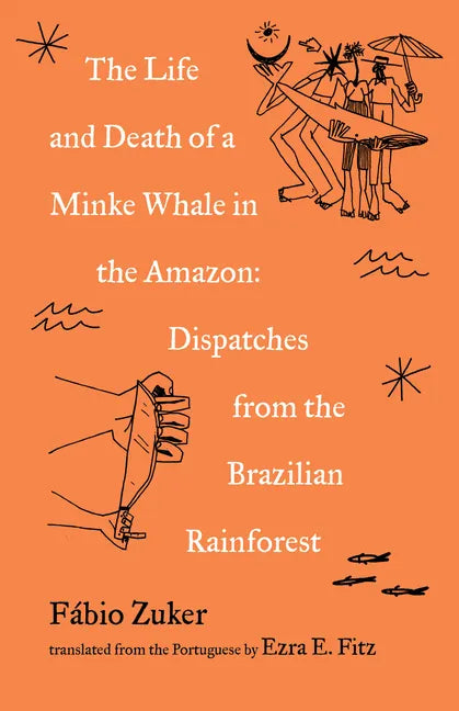 The Life and Death of a Minke Whale in the Amazon: Dispatches from the Brazilian Rainforest - Paperback