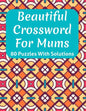 Beautiful Crossword Book For Mums: Awesome Easy To Difficult Level Crossword Game Book For Mums and Senior Women With Containing 80 Puzzles And Soluti - Paperback