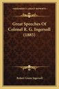 Great Speeches Of Colonel R. G. Ingersoll (1885) - Paperback