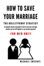 How to Save Your Marriage: The Bulletproof Strategy: FOR MEN ONLY - Paperback
