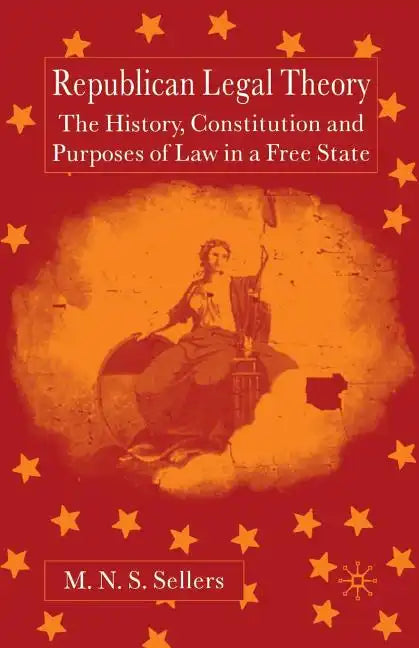 Republican Legal Theory: The History, Constitution and Purposes of Law in a Free State - Paperback