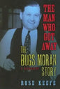 The Man Who Got Away: The Bugs Moran Story: A Biography - Hardcover