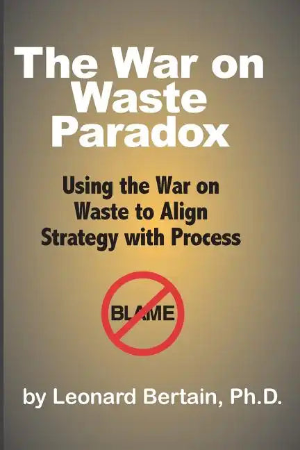 The War on Waste Paradox: Using the War on Waste to Align Strategy with Process - Paperback