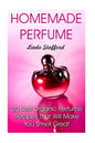 Homemade Perfume: 20 Best Organic Perfume Recipes That Will Make You Smell Great - Paperback