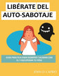 Libérate del Auto-Sabotaje Guía Práctica Para Romper Y Acabar Con El Y Recuperar Tu Vida: qué es y por qué lo hacemos, vence y deja de ser tu peor ene - Paperback