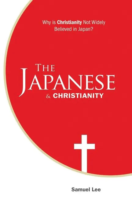 The Japanese and Christianity: Why Is Christianity Not Widely Believed in Japan? - Paperback
