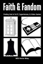 Faith & Fandom: Finding God In Sci-Fi, Superheroes, & Video Games - Paperback