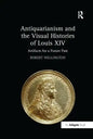 Antiquarianism and the Visual Histories of Louis XIV: Artifacts for a Future Past - Paperback
