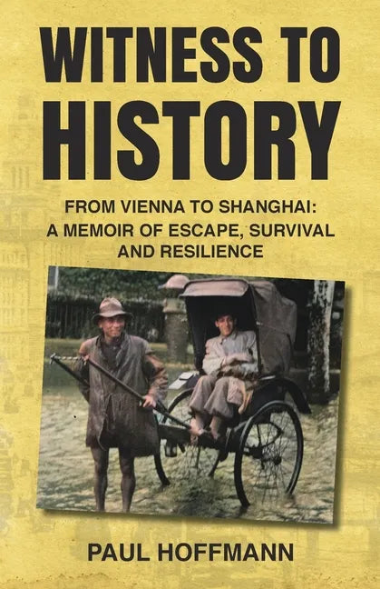 Witness to History: From Vienna to Shanghai: A Memoir of Escape, Survival and Resilience - Paperback