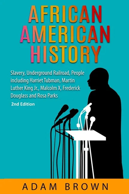 African American History: Slavery, Underground Railroad, People including Harriet Tubman, Martin Luther King Jr., Malcolm X, Frederick Douglass - Paperback