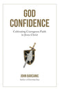 God Confidence: Cultivating Courageous Faith in Jesus Christ - Paperback