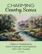 Charming Country Scenes: Make-a-Masterpiece Adult Grayscale Coloring Book with Color Guides - Paperback