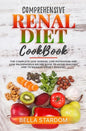 Comprehensive Renal Diet Cookbook: The Complete Low Sodium, Low Potassium And Low Phosphorus Recipe Book To Avoid Dialysis And To Manage Kidney Diseas - Paperback