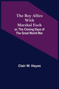 The Boy Allies with Marshal Foch; or, The Closing Days of the Great World War - Paperback
