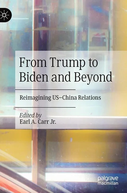 From Trump to Biden and Beyond: Reimagining Us-China Relations - Hardcover