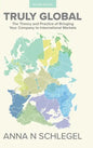 Truly Global: The Theory and Practice of Bringing Your Company to International Markets - Hardcover