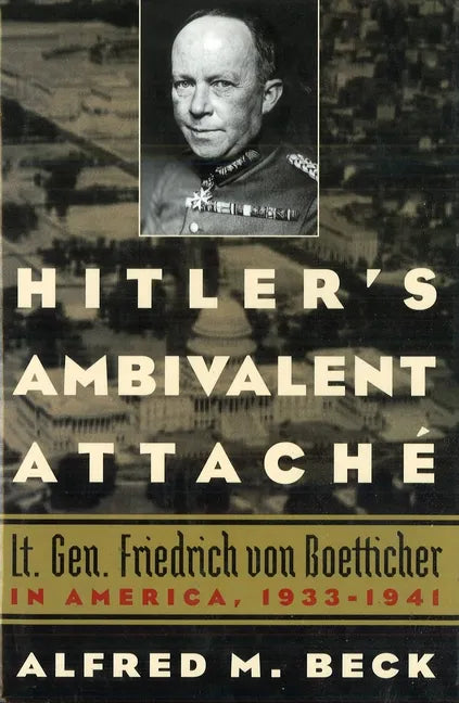 Hitler's Ambivalent Attaché: Lt. Gen. Friedrich Von Boetticher in America, 1933-1941 - Paperback