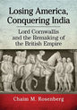 Losing America, Conquering India: Lord Cornwallis and the Remaking of the British Empire - Paperback