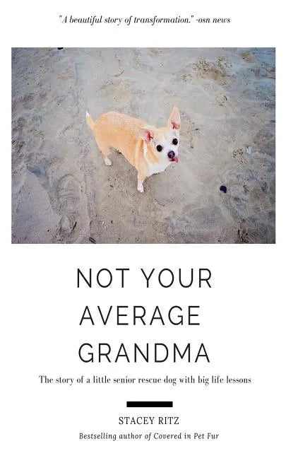 Not Your Average Grandma: The Story of a Little Senior Rescue Dog with Big Life Lessons - Paperback