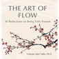 The Art of Flow: 40 Reflections on Being Fully Present - Hardcover