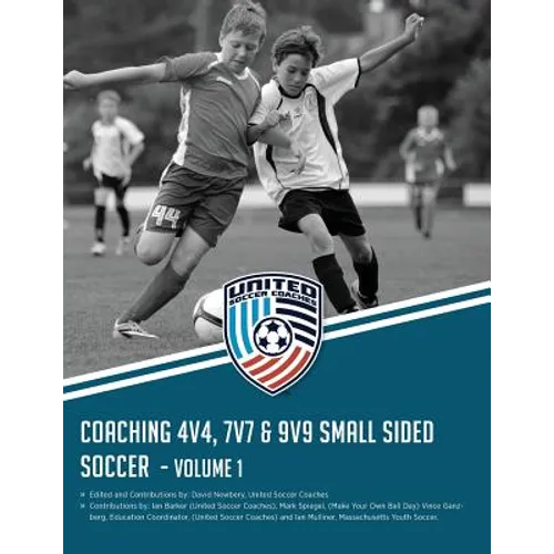 Coaching 4v4, 7v7 & 9v9 Small Sided Soccer - Volume 1 - Paperback